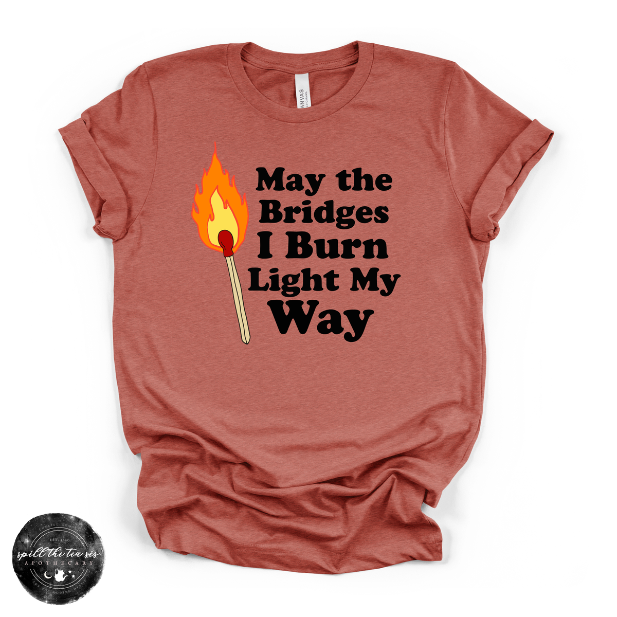 May the Bridges I Burn Light My Way Tee | Bold Statement Graphic T-Shirt