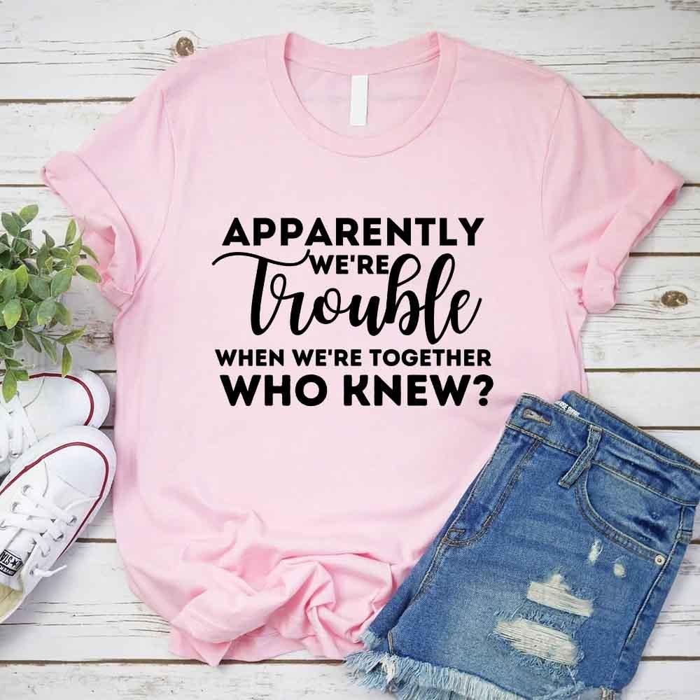 Apparently We're Trouble When We're Together Bachelorette Party T-Shirts